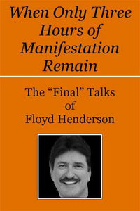 When Only Three Hours of Manifestation Remain: The "Final" Talks of Floyd Henderson