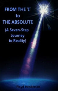 From the I to the Absolute (A Seven-Step Journey to Reality)